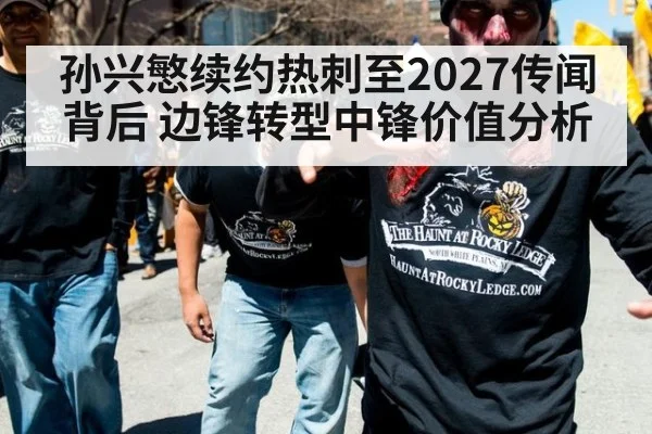 孙兴慜续约热刺至2027传闻背后 边锋转型中锋价值分析